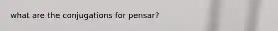 what are the conjugations for pensar?