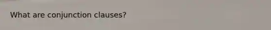What are conjunction clauses?