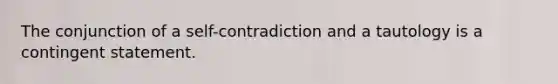 The conjunction of a self-contradiction and a tautology is a contingent statement.