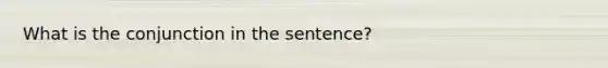 What is the conjunction in the sentence?