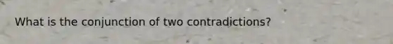 What is the conjunction of two contradictions?