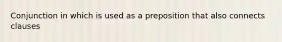 Conjunction in which is used as a preposition that also connects clauses