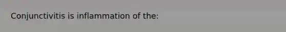Conjunctivitis is inflammation of the: