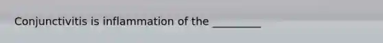 Conjunctivitis is inflammation of the _________
