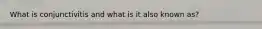 What is conjunctivitis and what is it also known as?