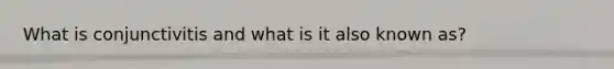 What is conjunctivitis and what is it also known as?
