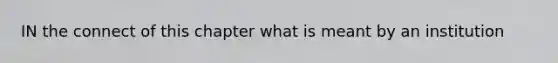 IN the connect of this chapter what is meant by an institution
