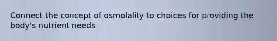 Connect the concept of osmolality to choices for providing the body's nutrient needs