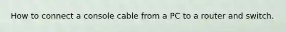 How to connect a console cable from a PC to a router and switch.