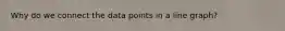 Why do we connect the data points in a line graph?