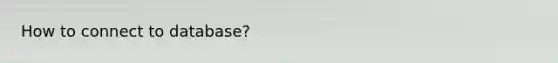 How to connect to database?