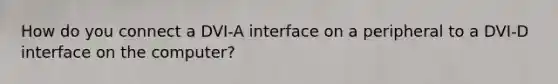 How do you connect a DVI-A interface on a peripheral to a DVI-D interface on the computer?