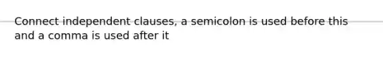 Connect independent clauses, a semicolon is used before this and a comma is used after it