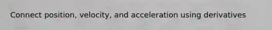 Connect position, velocity, and acceleration using derivatives