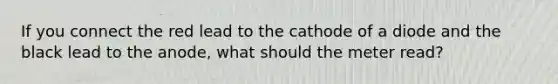 If you connect the red lead to the cathode of a diode and the black lead to the anode, what should the meter read?