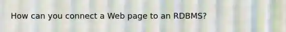 How can you connect a Web page to an RDBMS?