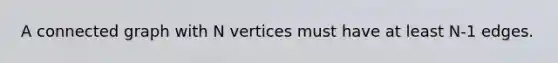 A connected graph with N vertices must have at least N-1 edges.