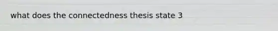 what does the connectedness thesis state 3