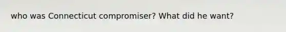 who was Connecticut compromiser? What did he want?