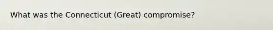 What was the Connecticut (Great) compromise?