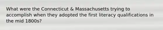 What were the Connecticut & Massachusetts trying to accomplish when they adopted the first literacy qualifications in the mid 1800s?