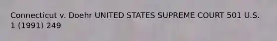 Connecticut v. Doehr UNITED STATES SUPREME COURT 501 U.S. 1 (1991) 249