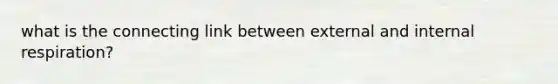 what is the connecting link between external and internal respiration?