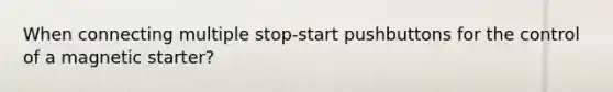 When connecting multiple stop-start pushbuttons for the control of a magnetic starter?