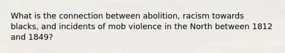 What is the connection between abolition, racism towards blacks, and incidents of mob violence in the North between 1812 and 1849?