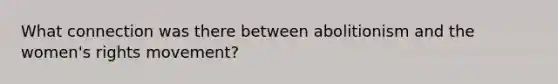 What connection was there between abolitionism and the women's rights movement?