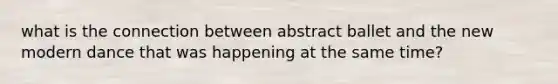 what is the connection between abstract ballet and the new modern dance that was happening at the same time?