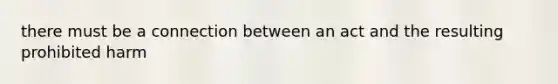 there must be a connection between an act and the resulting prohibited harm