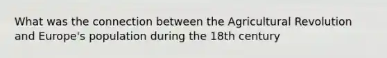 What was the connection between the Agricultural Revolution and Europe's population during the 18th century