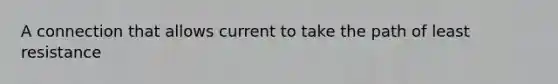 A connection that allows current to take the path of least resistance