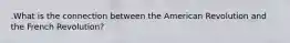 .What is the connection between the American Revolution and the French Revolution?