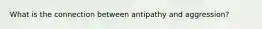 What is the connection between antipathy and aggression?