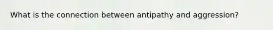 What is the connection between antipathy and aggression?