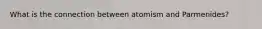 What is the connection between atomism and Parmenides?
