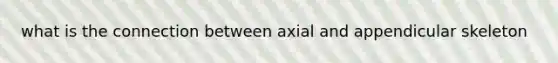 what is the connection between axial and appendicular skeleton