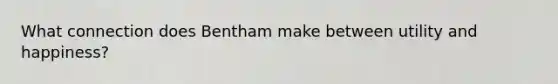 What connection does Bentham make between utility and happiness?