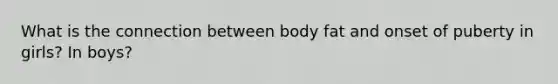 What is the connection between body fat and onset of puberty in girls? In boys?