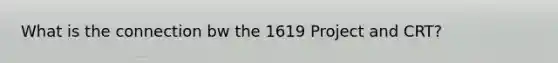 What is the connection bw the 1619 Project and CRT?