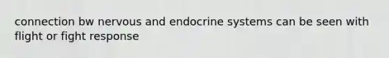 connection bw nervous and endocrine systems can be seen with flight or fight response