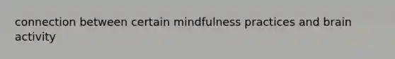 connection between certain mindfulness practices and brain activity