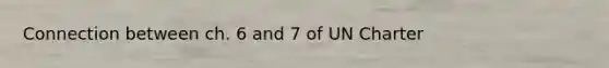 Connection between ch. 6 and 7 of UN Charter