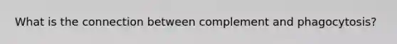 What is the connection between complement and phagocytosis?