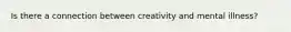 Is there a connection between creativity and mental illness?