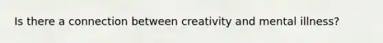 Is there a connection between creativity and mental illness?