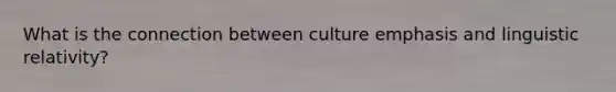 What is the connection between culture emphasis and linguistic relativity?