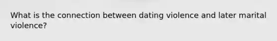 What is the connection between dating violence and later marital violence?